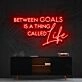 Between Goals Is A Thing Called Life Neon Sign for Inspirational Spaces