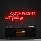 Catch Flights Not Feelings Neon Sign for Travel Enthusiasts
