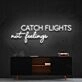 Catch Flights Not Feelings Neon Sign for Travel Enthusiasts