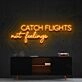 Catch Flights Not Feelings Neon Sign for Travel Enthusiasts