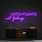 Catch Flights Not Feelings Neon Sign for Travel Enthusiasts
