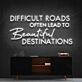 Difficult Roads Lead To Beautiful Destinations Neon Sign for Motivational Spaces