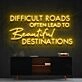 Difficult Roads Lead To Beautiful Destinations Neon Sign for Motivational Spaces