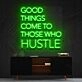 Good Things Come To Those Who Hustle Neon Sign for Motivational Spaces