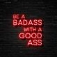 Be A Badass With A Good Ass Neon Sign for Gyms and Motivational Spaces