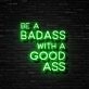 Be A Badass With A Good Ass Neon Sign for Gyms and Motivational Spaces