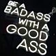 Be A Badass With A Good Ass Neon Sign for Gyms and Motivational Spaces