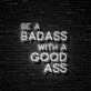 Be A Badass With A Good Ass Neon Sign for Gyms and Motivational Spaces