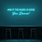 And If The Music Is Good You Dance Neon Sign for Music Lovers and Dance Spaces
