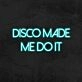 Disco Made Me Do It Neon Sign for Party and Dance Spaces