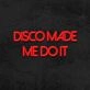 Disco Made Me Do It Neon Sign for Party and Dance Spaces