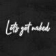 Let's Get Naked Neon Sign MNE11234 for Bold and Playful Spaces