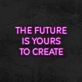 The Future Is Yours To Create Neon Sign v2 for Inspirational Spaces