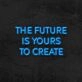 The Future Is Yours To Create Neon Sign v2 for Inspirational Spaces