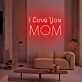 I Love You Mom LED Neon Sign for Mother's Day and Loving Spaces