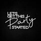 Let's Get This Party Started Neon Sign for Party and Social Spaces