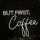 But First Coffee White Neon Sign for Cafes and Coffee Lovers