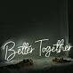 Better Together White Custom Neon Sign for Inspirational and Positive Spaces