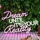 Dream Until It's Your Reality Custom Neon Sign for Inspirational and Motivational Spaces