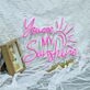 You Are My Sunshine Neon Sign for Positive and Loving Spaces