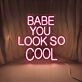 Babe You Look So Cool Neon Sign for Fun and Positive Spaces