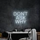 Don't Ask Why Neon Sign for Fun and Positive Spaces