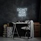 Don't Ask Why Neon Sign for Fun and Positive Spaces