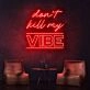 Dont Kill My Vibe Neon Sign brings a bold statement to any space