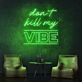 Dont Kill My Vibe Neon Sign brings a bold statement to any space
