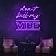 Dont Kill My Vibe Neon Sign brings a bold statement to any space