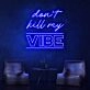 Dont Kill My Vibe Neon Sign brings a bold statement to any space