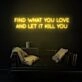 Find What You Love Neon Sign for inspirational and motivational spaces