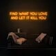Find What You Love Neon Sign for inspirational and motivational spaces