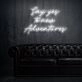 Say Yes To New Adventures Neon Sign for adventurous and positive settings