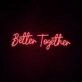 Better Together Neon Sign for romantic and loving settings