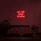 All We Have Is Now Neon Sign for Mindful Spaces
