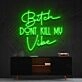 Bitch Dont Kill My Vibe Neon Sign V2 for Bold Statements