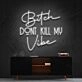 Bitch Dont Kill My Vibe Neon Sign V2 for Bold Statements