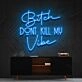 Bitch Dont Kill My Vibe Neon Sign V2 for Bold Statements
