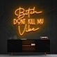 Bitch Dont Kill My Vibe Neon Sign V2 for Bold Statements