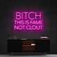 Bitch This Is Fame Not Clout Neon Sign V2 for Bold Spaces
