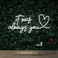 It Was Always You 20 Neon Sign for Romantic Settings