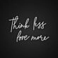 Think Less Love More Neon Sign Spread a message of love over stress