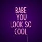Babe You Look So Cool Neon Sign Add style and confidence to your space