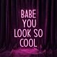 Babe You Look So Cool Neon Sign Add style and confidence to your space