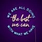 We Are All Doing The Best We Can With What We Have Neon Sign Promote understanding and compassion