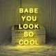 Babe You Look So Cool Neon Sign Enhance your space with confidence and style
