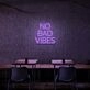 No Bad Vibes Neon Sign Fill your space with positivity