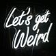 Let's Get Weird Neon Sign Party Fun