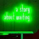 A story of waiting neon sign